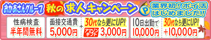 おかあさんグループ秋の求人キャンペーン！業界初！ポイ活はじめました！[性病検査半年間無料][面接交通費5,000円＋30代ならさらにUP！アマゾンギフト3,000円][10日出勤で10,000円30代なら更にＵＰ！＋10,000円]
